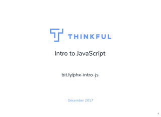 Intro to JavaScript
December 2017
bit.ly/phx-intro-js
1
 