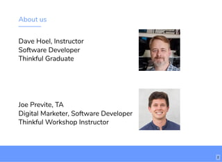 About us
Dave Hoel, Instructor
Software Developer
Thinkful Graduate
Joe Previte, TA
Digital Marketer, Software Developer
Thinkful Workshop Instructor
2
 