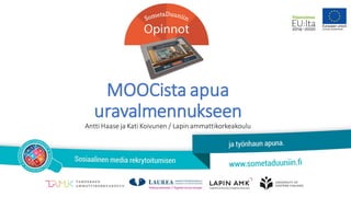 MOOCista apua
uravalmennukseen
Antti Haase ja Kati Koivunen / Lapin ammattikorkeakoulu
 
