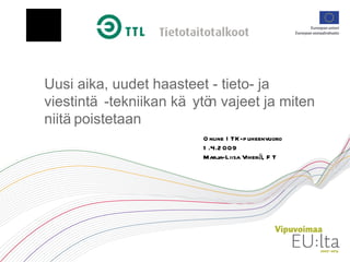 Uusi aika, uudet haasteet - tieto- ja viestint ä-te kniikan k äytön  vajeet ja miten niit ä  poistetaan Online ITK-puheenvuoro 1.4.2009 Marja-Liisa Viherä, FT 
