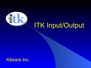ITK Input/Output Kitware Inc. 