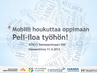 * 
     #ITK13 Teemaseminaari #50
     Hämeenlinna 11.4.2013
 