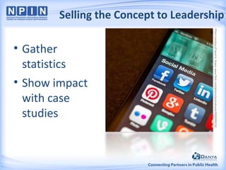 Selling the Concept to Leadership
Photo courtesy of Jason A. Howie: www.flickr.com/photos/jasonahowie/8583949219/

• Gather
statistics
• Show impact
with case
studies

 