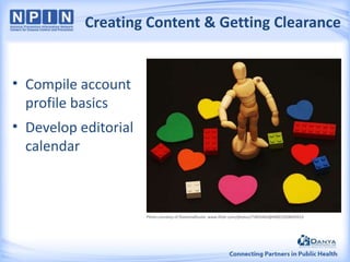 Creating Content & Getting Clearance

• Compile account
profile basics
• Develop editorial
calendar

Photo courtesy of DiamondDuste: www.flickr.com/photos/73835403@N00/2928439313

 