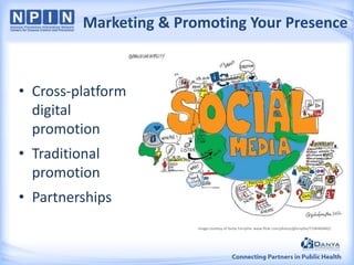 Marketing & Promoting Your Presence

• Cross-platform
digital
promotion
• Traditional
promotion
• Partnerships
Image courtesy of Giulia Forsythe: www.flickr.com/photos/gforsythe/7196460482/

 