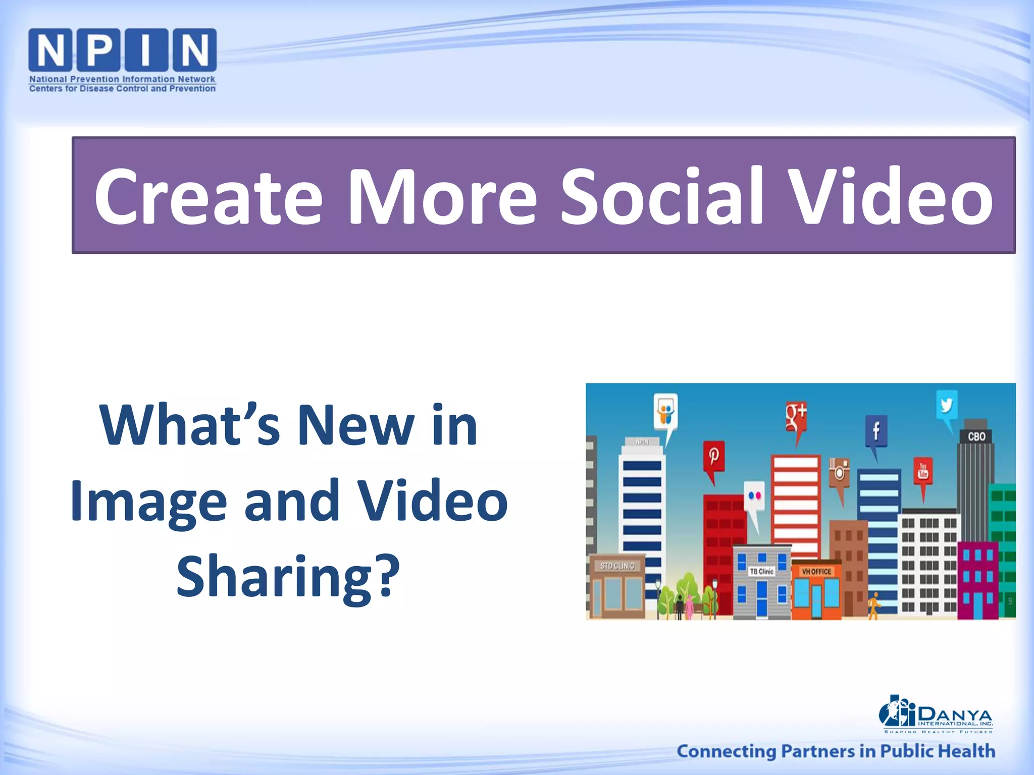 What’s New in
Image and Video
Sharing?
Create More Social Video
 
