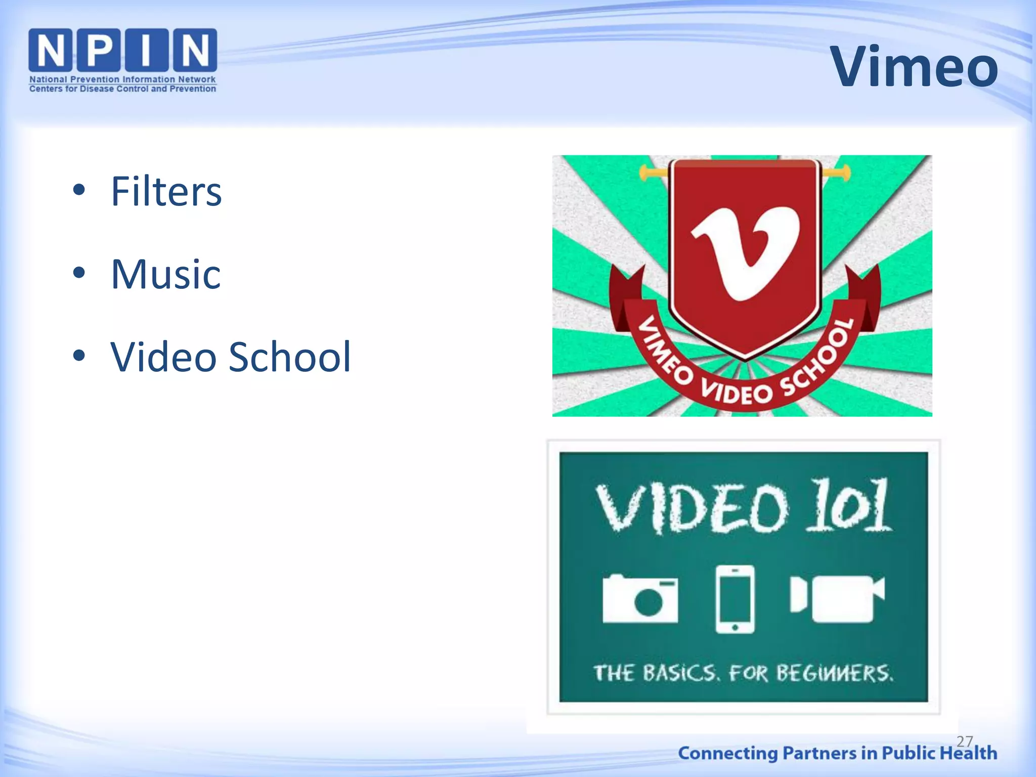 Vimeo
• Filters
• Music
• Video School
27
 