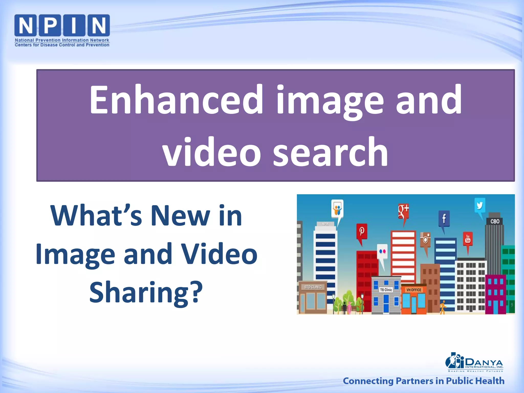 What’s New in
Image and Video
Sharing?
Enhanced image and
video search
 