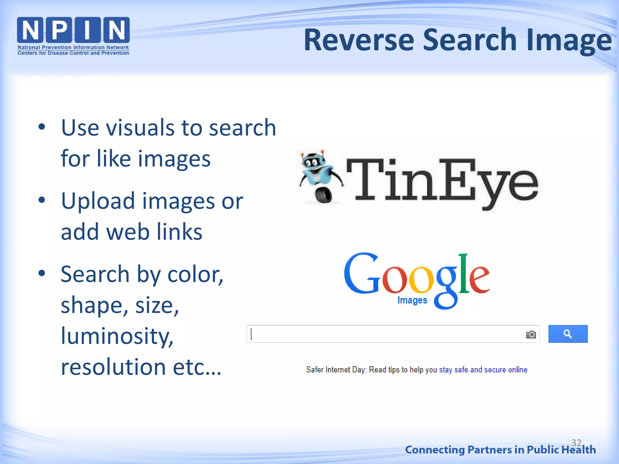 Reverse Search Image
• Use visuals to search
for like images
• Upload images or
add web links
• Search by color,
shape, size,
luminosity,
resolution etc…
32
 