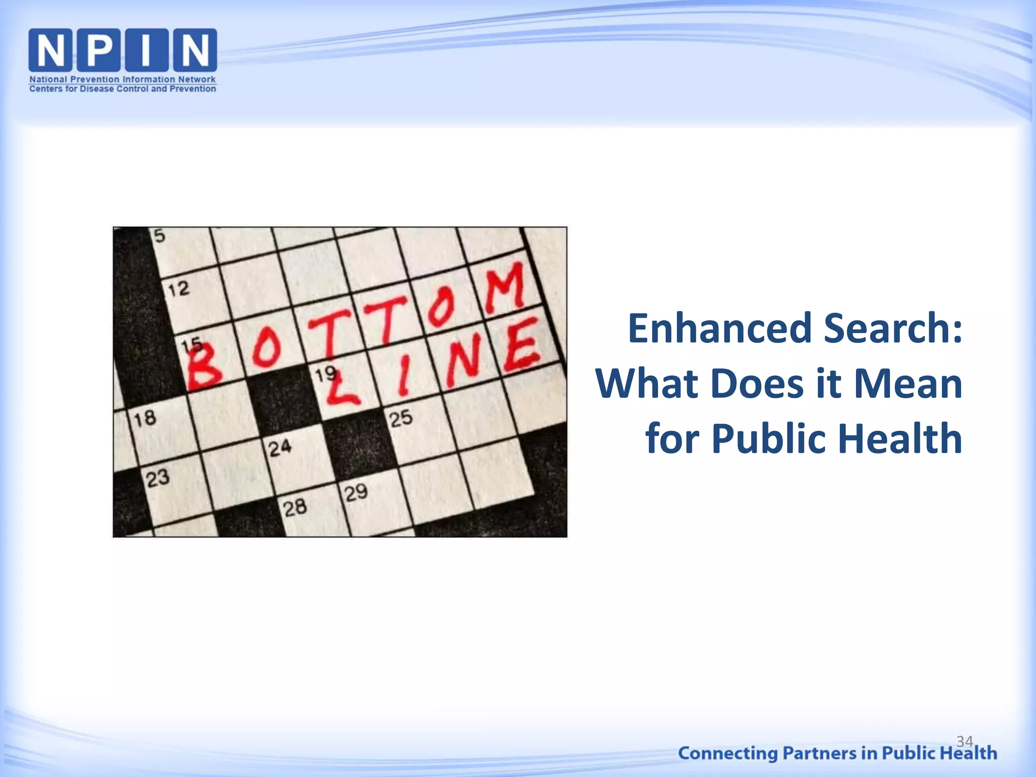 Enhanced Search:
What Does it Mean
for Public Health
34
 