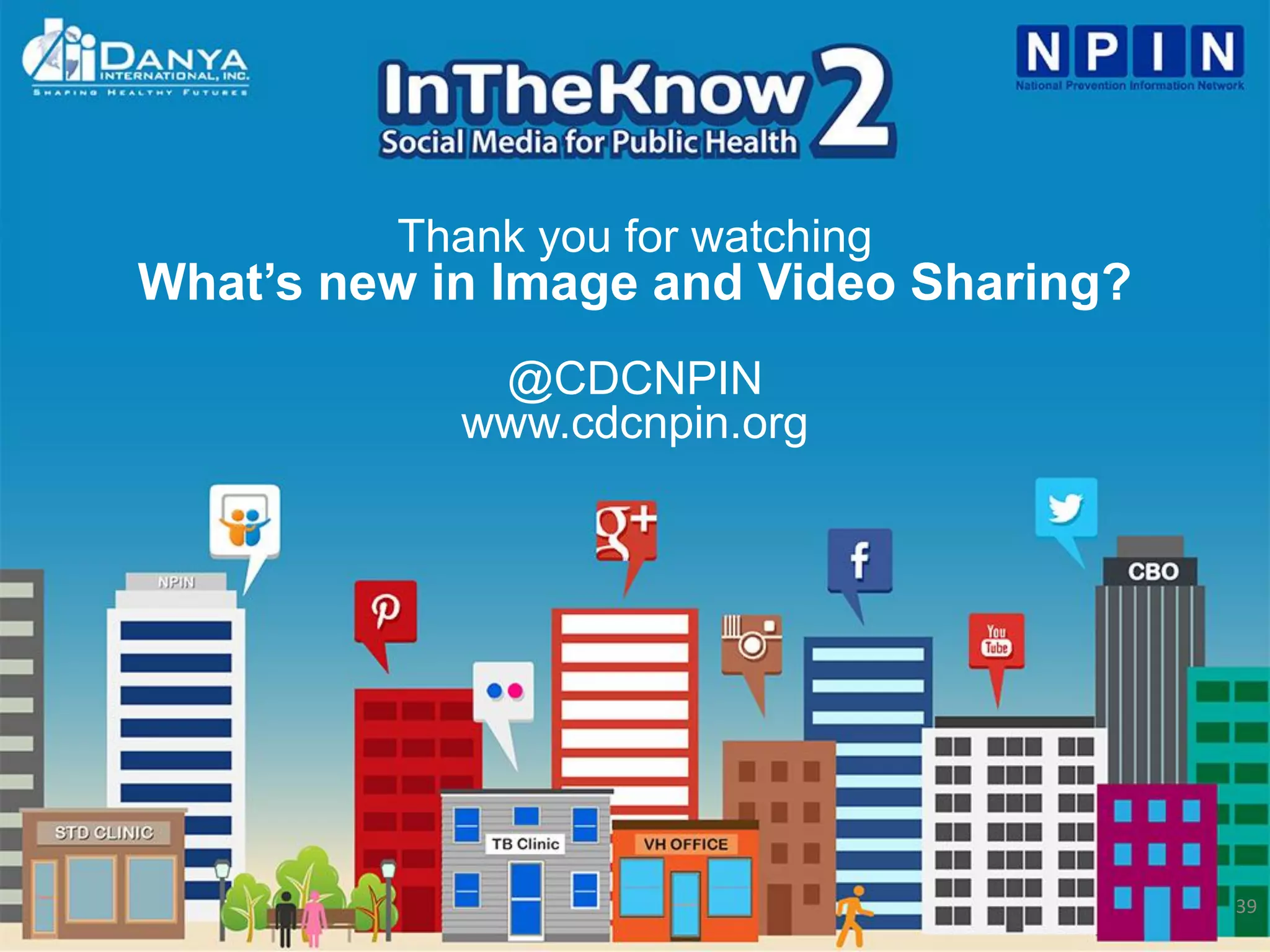 39
Thank you for watching
What’s new in Image and Video Sharing?
@CDCNPIN
www.cdcnpin.org
 