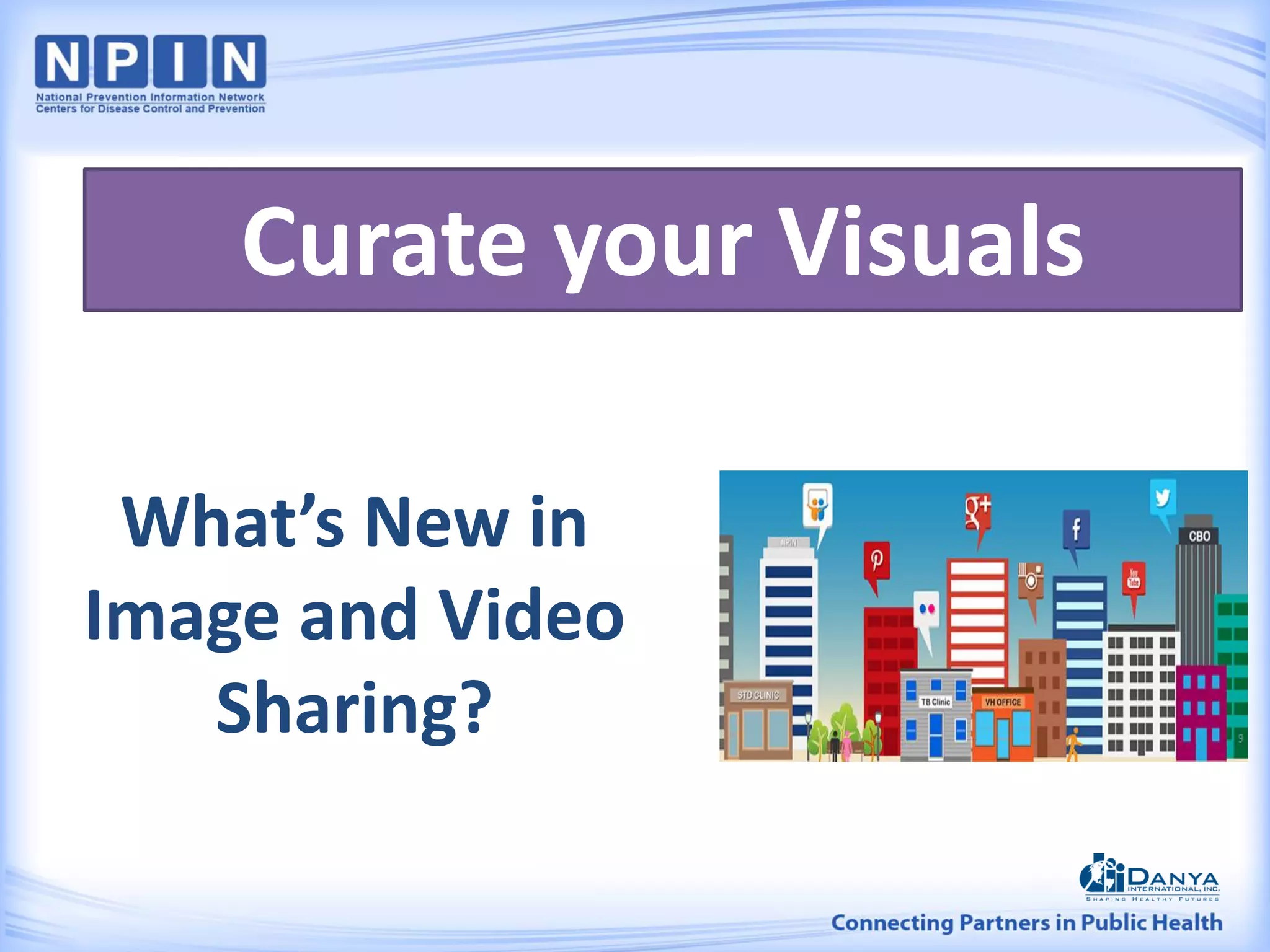 What’s New in
Image and Video
Sharing?
Curate your Visuals
 