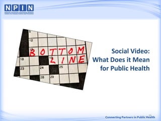 Social Video:
What Does it Mean
for Public Health
29
 