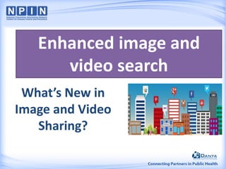 What’s New in
Image and Video
Sharing?
Enhanced image and
video search
 