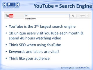 YouTube = Search Engine
• YouTube is the 2nd largest search engine
• 1B unique users visit YouTube each month &
spend 4B hours watching video
• Think SEO when using YouTube
• Keywords and labels are vital!
• Think like your audience
31
 