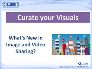 What’s New in
Image and Video
Sharing?
Curate your Visuals
 