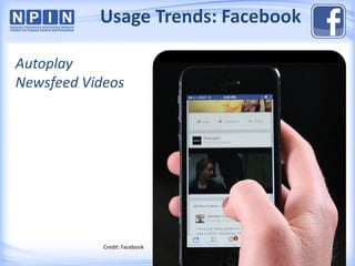 Autoplay
Newsfeed Videos
Credit: Facebook
Usage Trends: Facebook
 