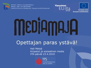 [object Object],Heli Metsä Kirjastot ja sosiaalinen media  ITK-päivät 23.4.2010 