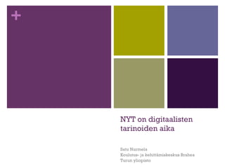 NYT on digitaalisten tarinoiden aika Satu Nurmela Koulutus- ja kehittämiskeskus Brahea Turun yliopisto 