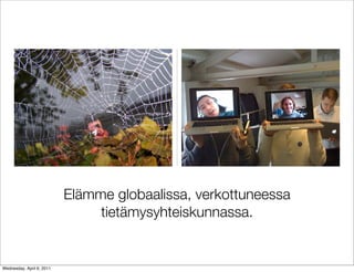 Elämme globaalissa, verkottuneessa
                                tietämysyhteiskunnassa.


Wednesday, April 6, 2011
 