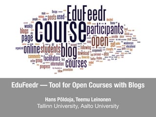 EduFeedr — Tool for Open Courses with Blogs
            Hans Põldoja, Teemu Leinonen
        Tallinn University, Aalto University
 