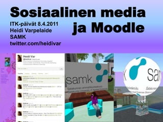 Sosiaalinen media ITK-päivät 8.4.2011 Heidi Varpelaide SAMK twitter.com/heidivar ja Moodle 