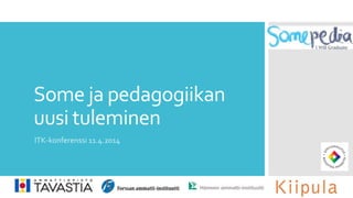 Some ja pedagogiikan
uusi tuleminen
ITK-konferenssi 11.4.2014
 