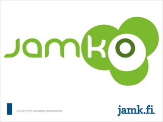 15.4.2015 ITK-workshop, Hämeenlinna
 