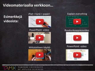 Esimerkkejä
videoista:
Mittalaitteen käyttö
Explain everything
PowerPoint -video
RuudunkaappausvideoPowerPoint -video
iPad + kynä + paperi
Videomateriaalia verkkoon…
 