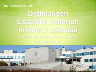 Digitaalisen
sisällöntuotannon
arviointi lukiossa
Sari Halavaara & Juha-Pekka Lehtonen
Olarin lukio, Espoo
ITK Hämeenlinna 6.4.2017
 