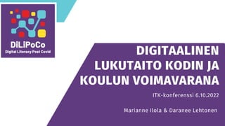 DIGITAALINEN
LUKUTAITO KODIN JA
KOULUN VOIMAVARANA
ITK-konferenssi 6.10.2022
Marianne Ilola & Daranee Lehtonen
 