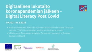 Digitaalinen lukutaito
koronapandemian jälkeen -
Digital Literacy Post Covid
Hanke rahoitetaan REACT-EU-välineen määräraho...