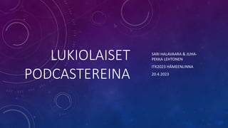 LUKIOLAISET
PODCASTEREINA
SARI HALAVAARA & JUHA-
PEKKA LEHTONEN
ITK2023 HÄMEENLINNA
20.4.2023
 