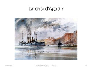 La crisi d’Agadir
LA PRIMERA GUERRA MUNDIAL 10
BUXAWEB
 