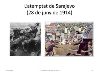 L’atemptat de Sarajevo
(28 de juny de 1914)
LA PRIMERA GUERRA MUNDIAL 14
BUXAWEB
 
