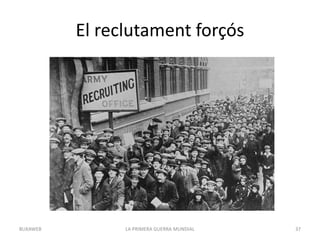 El reclutament forçós
LA PRIMERA GUERRA MUNDIAL 37
BUXAWEB
 