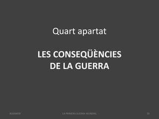 Quart apartat
LES CONSEQÜÈNCIES
DE LA GUERRA
LA PRIMERA GUERRA MUNDIAL 39
BUXAWEB
 