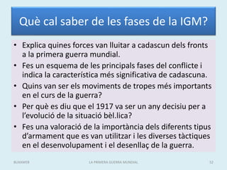 Què cal saber de les fases de la IGM?
• Explica quines forces van lluitar a cadascun dels fronts
a la primera guerra mundi...