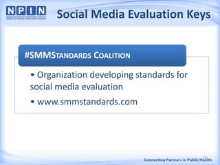 Social Media Evaluation Keys
• Organization developing standards for
social media evaluation
• www.smmstandards.com
#SMMSTANDARDS COALITION
10
 