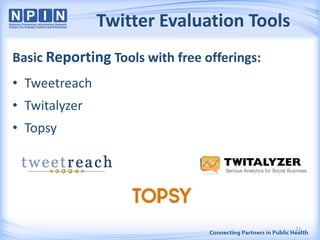Twitter Evaluation Tools
Basic Reporting Tools with free offerings:
• Tweetreach
• Twitalyzer
• Topsy
22
 
