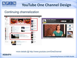 19
YouTube One Channel Design
more details @ http://www.youtube.com/OneChannel
Continuing channelization
#SM4PH
 