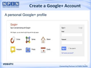 Create a Google+ Account
A personal Google+ profile
6#SM4PH
 
