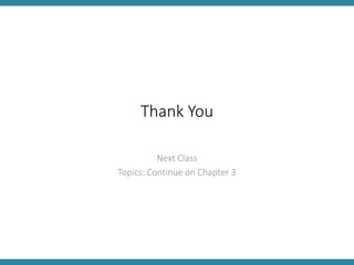 Thank You
Next Class
Topics: Continue on Chapter 3
 