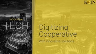With innovative solutions
Digitizing
Innovative
Cooperative
 