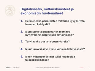 Suomen Pankki – Finlands Bank – Bank of Finland Julkinen
Digitalisaatio, mittaushaasteet ja
ekonomistin huolenaiheet
1. He...
