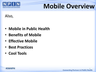 • Mobile in Public Health
• Benefits of Mobile
• Effective Mobile
• Best Practices
• Cool Tools
5
Mobile Overview
#SM4PH
Also,
 