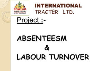         INTERNATIONAL          TRACTER   LTD.   Project :- ABSENTEESM          & LABOUR TURNOVER 