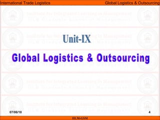 07/06/10 4
IILM-GSM
International Trade Logistics Global Logistics & Outsourcing
 