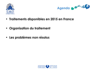 • Traitements disponibles en 2015 en France
• Organisation du traitement
• Les problèmes non résolus
Agenda
 