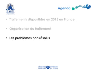 • Traitements disponibles en 2015 en France
• Organisation du traitement
• Les problèmes non résolus
Agenda
 